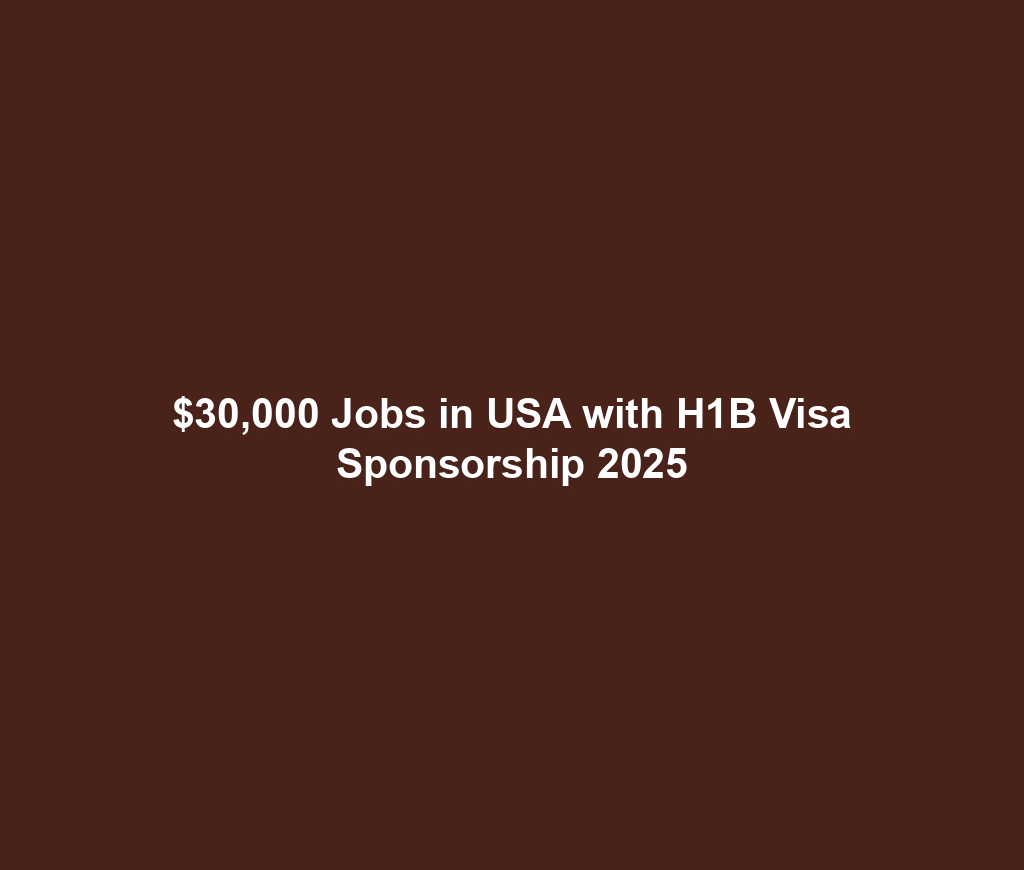 $30,000 Jobs in USA with H1B Visa Sponsorship 2025
