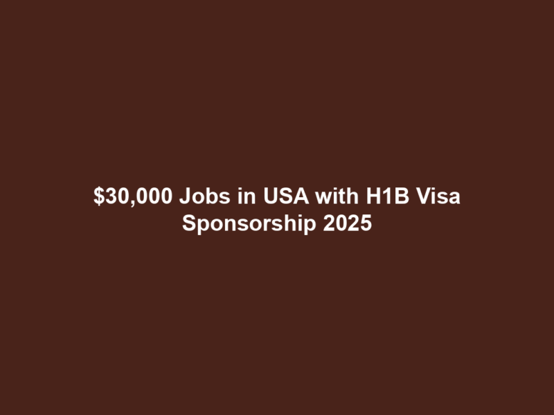$30,000 Jobs in USA with H1B Visa Sponsorship 2025