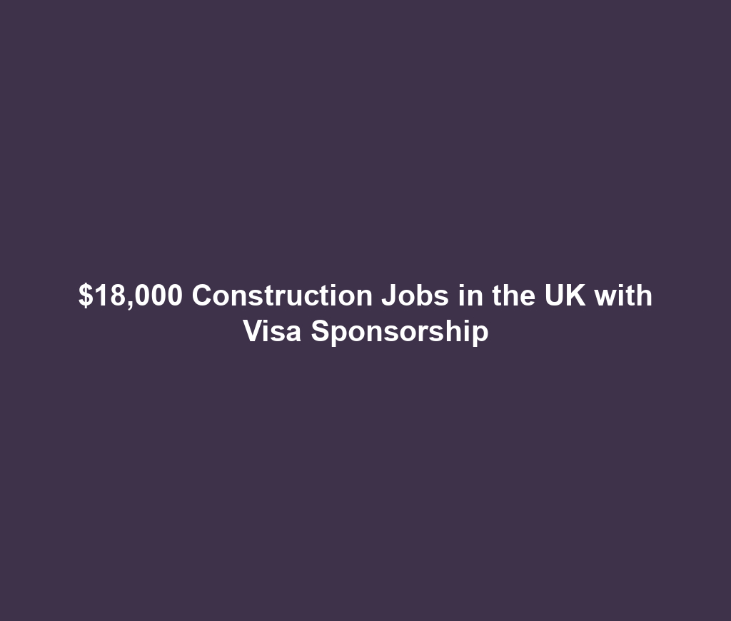 $18,000 Construction Jobs in the UK with Visa Sponsorship
