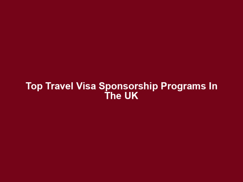 Top Travel Visa Sponsorship Programs In The UK