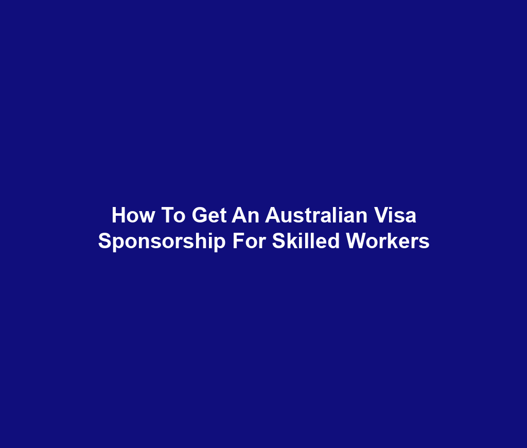 How To Get An Australian Visa Sponsorship For Skilled Workers