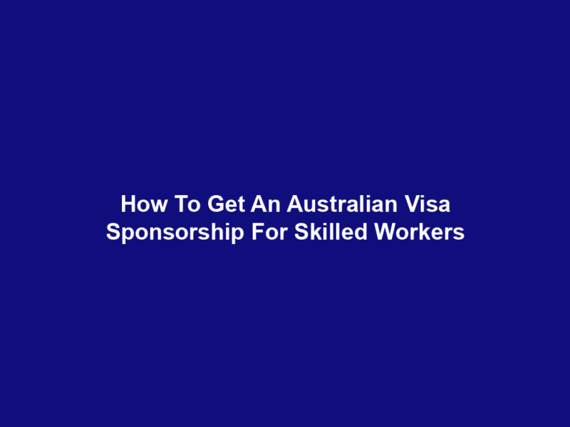 How To Get An Australian Visa Sponsorship For Skilled Workers