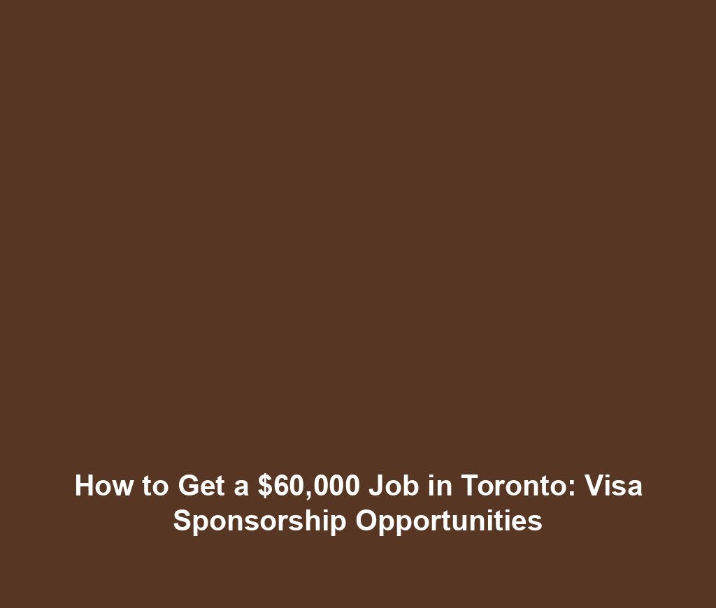 How to Get a $60,000 Job in Toronto: Visa Sponsorship Opportunities
